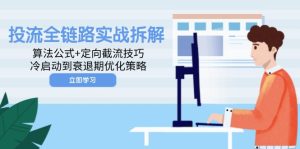 （14724期）投流全链路实战拆解：算法公式+定向截流技巧，冷启动到衰退期优化策略-网创资源