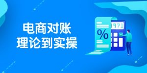 （14718期）抖店电商对账理论到实操，包括订单、售后、资金流水处理，数据导出路径等-网创资源