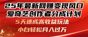 （14657期）25年最新网赚变现风口！爱奇艺创作者分成计划，5天速成高收益玩法，小…-网创资源