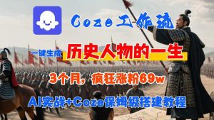 Coze工作流从0-1保姆级搭建教程，3个月涨粉69W，AI智能体一键生成历史人物一生视频，3分钟出一条，条条万赞-网创资源