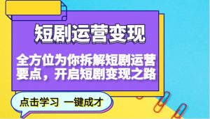 短剧运营变现，全方位为你拆解短剧运营要点，开启短剧变现之路-网创资源