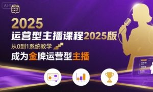 运营型主播课程2025版，从0到1教你成为金牌运营型主播-网创资源