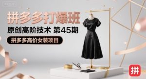 拼多多打爆班原创高阶技术第45期，拼多多高价女装项目-网创资源