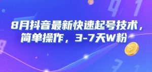 8月抖音最新快速起号技术，简单操作，3-7天1W粉-网创资源