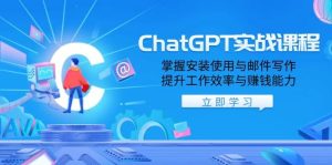 ChatGPT实战课程，掌握安装使用与邮件写作，提升工作效率与赚钱能力-网创资源