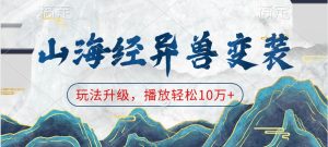 山海经异兽变装，玩法升级，播放轻松10万+-网创资源