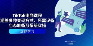 TikTok电商课程：涵盖多种变现方式、所需设备、心态准备及系统实操-网创资源