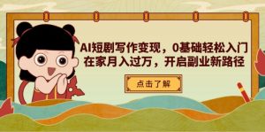 （14407期）AI短剧写作变现，0基础轻松入门，在家月入过万，开启副业新路径-网创资源