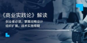 《商业实践论》解读：创业者必读，掌握战略设计，组织扩展，战术实施精髓-网创资源