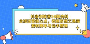（14366期）抖音训练营30期资料，全域运营核心点，视频剪辑工具箱 素材脚本与话术整理-网创资源