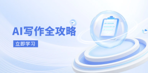 （14357期）AI写作全攻略，拥抱AI写作新时代，从AI写作原理、核心技巧到实战应用-网创资源