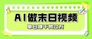 用AI制作末日主题视频，单日变现1k+，条条点赞过W-网创资源
