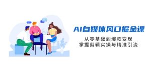 （14329期）AI自媒体风口掘金课，从零基础到爆款变现，掌握剪辑实操与精准引流-网创资源