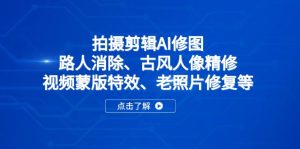 （14277期）拍摄剪辑AI修图：路人消除、古风人像精修、视频蒙版特效、老照片修复等-网创资源