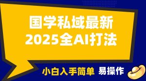 2025国学最新全AI打法，月入3w+，客户主动加你，小白可无脑操作！-网创资源