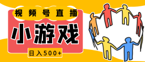 视频号新赛道，直播小游戏一天收入500+，操作简单，适合小白-网创资源