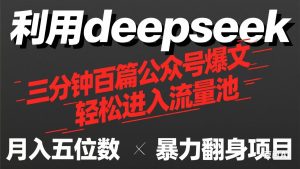 （14249期）用deepseek三分钟量产100篇公众号爆文，现在靠流量利息买奶茶！-网创资源