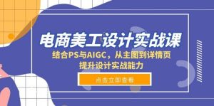 电商美工设计实战课，结合PS与AIGC，从主图到详情页，提升设计实战能力-网创资源