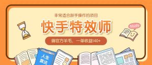 非常适合新手操作的项目：快手特效师，薅官方羊毛，一单收益140+-网创资源