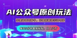 （14154期）公众号流量主多赛道玩法详解，Ai原创文章，每天5分钟复制粘贴，轻松月…-网创资源