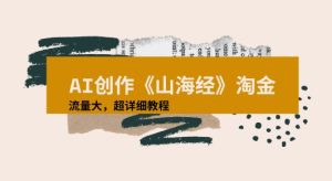 AI创作《山海经》奇珍异兽，超现实画风视频，流量大易爆款附详细教程-网创资源