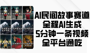 AI民间故事赛道，全程AI生成5分钟一条视频，全平台通吃-网创资源