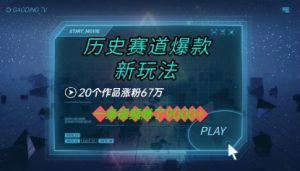 20个作品涨粉67W，一条视频收益1k+，历史赛道爆款新玩法-网创资源