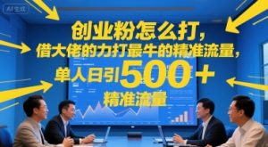 创业粉怎么打，借大佬的力打最牛的精准流量，单人日引500+精准流量-网创资源