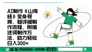 AI制作《山海经》变身视频，超详细制作流程，附描述词制作方法，助力轻松日入300+-网创资源