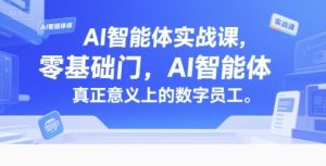 AI智能体实战课，零基础入门，AI智能体真正意义上的数字员工-网创资源