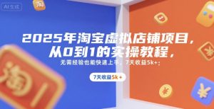 2025年淘宝虚拟店铺项目，从0到1的实操教程，​​无需经验也能快速上手，7天收益5k+-网创资源