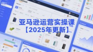 亚马逊运营实操课【2025年更新】主要内容包括亚马逊选品策略解析，选品重点方法、新品口诀必学等-网创资源