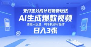支付宝分成计划最新玩法，AI生成爆款视频，纯懒人玩法，有手机即可操作，日入3张-网创资源