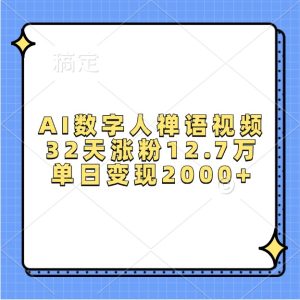 AI数字人禅语视频，32天涨粉12.7万，单日变现2000+-网创资源