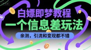 白嫖即梦教程，一个信息差玩法，亲测，引流和变现都不错-网创资源