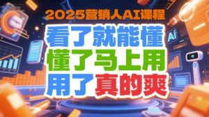 2025营销人AI课程，看了就能懂，懂了马上用，用了真的爽-网创资源