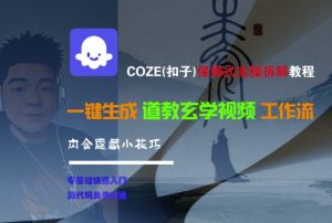 COZE(扣子)保姆式实操拆解教程，一键生成道教玄学视频工作流，内含隐藏小技巧-网创资源