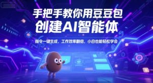 手把手教你用豆包创建AI智能体，指令一键生成，工作效率翻倍，小白也能轻松学会-网创资源