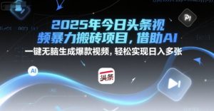 2025年今日头条视频暴力搬砖项目，借助AI 一键无脑生成爆款视频，轻松实现日入多张-网创资源