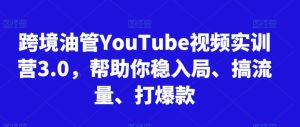 跨境油管YouTube视频实训营3.0，帮助你稳入局、搞流量、打爆款（更新2025）-网创资源