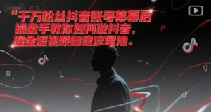 千万粉丝抖音账号幕后操盘手教你如何做抖音，掘金短视频自建流量池-网创资源