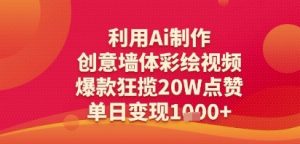 利用Ai制作创意墙体彩绘视频，爆款狂揽20W点赞，单日变现多张-网创资源