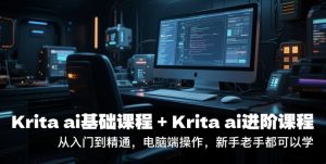 krita ai基础课程+Krita ai进阶课程，从入门到精通，电脑端操作，新手老手都可以学-网创资源