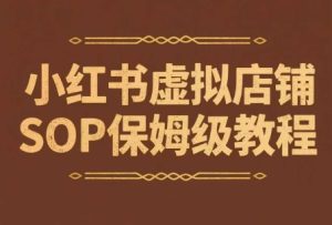 小红书虚拟店铺SOP保姆级教程，​通过在小红书开店卖学科类资料变现-网创资源