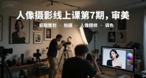人像摄影线上课第7期，审美-前期策划-拍摄-人像精修-调色[db:副标题]-网创资源