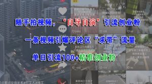 随手拍视频，自导自演引流创业粉， 一条视频引爆评论区“求带”流量，单日引流100+精准创业粉-网创资源