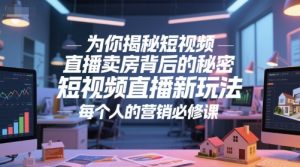 为你揭秘短视频直播卖房背后的秘密，短视频直播新玩法，每个人的营销必修课-网创资源