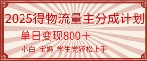 得物流量主分成计划，单日变现几张，小白宝妈轻松上手-网创资源
