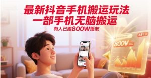 最新抖音手机搬运玩法，一部手机无脑搬运，有人已跑800W播放-网创资源