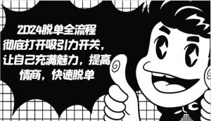 2024脱单全流程 彻底打开吸引力开关，让自己充满魅力，提高情商，快速脱单-网创资源